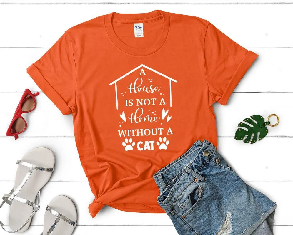 A House is not a Home Without a Cat Woman T Shirt.