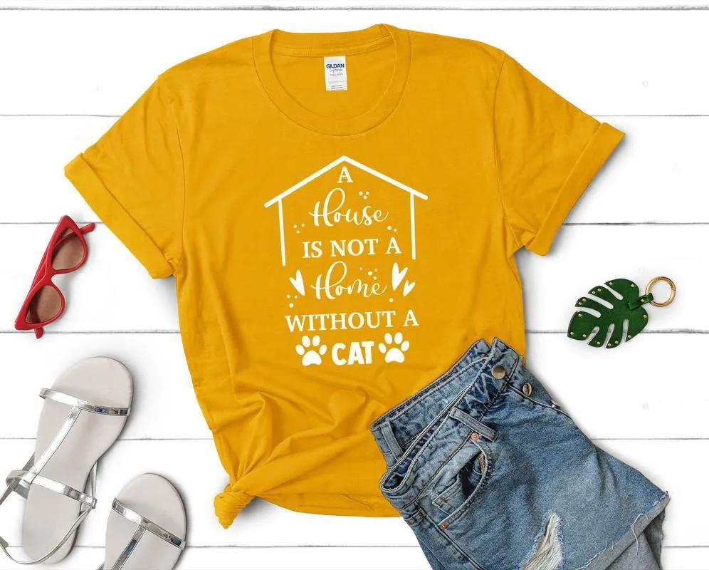 A House is not a Home Without a Cat Woman T Shirt.